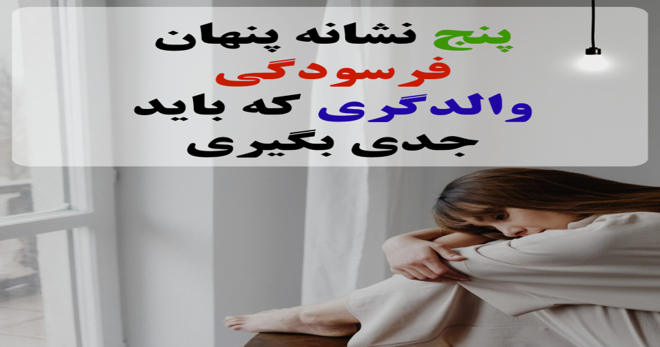  ۵ نشانه پنهان فرسودگی والدگری که باید جدی بگیرید